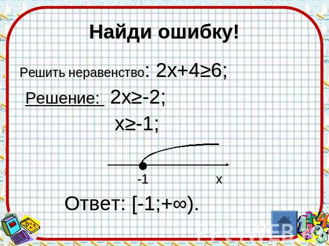Найди ошибку! Решить неравенство: 2х+4≥6; Решение: 2х≥-2; х≥-1; -1 х Ответ: [-1;+∞).
