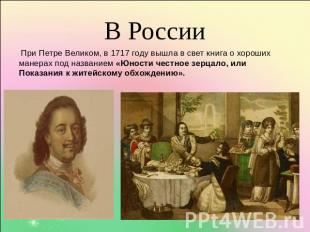 В России При Петре Великом, в 1717 году вышла в свет книга о хороших манерах под