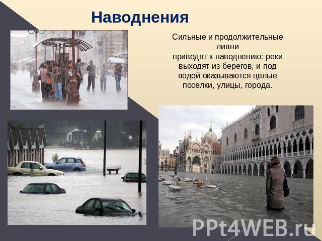 Наводнения Сильные и продолжительные ливни приводят к наводнению: реки выходят из берегов, и под водой оказываются целые поселки, улицы, города.