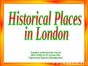 Historical Places in London Учитель английского языка МОУ СОШ № 37 г.Улан-Удэ Ст
