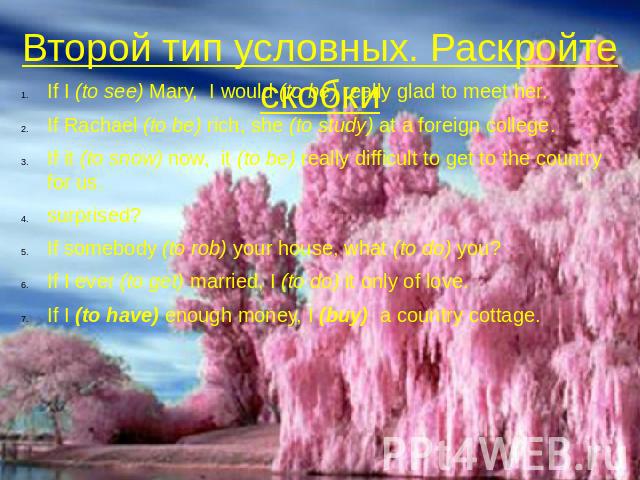 Второй тип условных. Раскройте скобки If I (to see) Mary, I would (to be) really glad to meet her. If Rachael (to be) rich, she (to study) at a foreign college. If it (to snow) now, it (to be) really difficult to get to the country for us. surprised…
