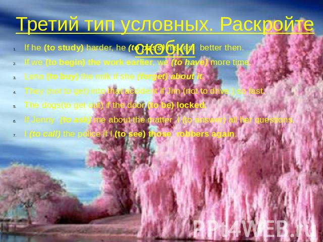 Третий тип условных. Раскройте скобки If he (to study) harder, he (to pass) his test better then. If we (to begin) the work earlier, we (to have) more time. Lena (to buy) the milk if she (forget) about it. They (not to get) into that accident if Jim…