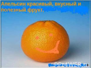 Апельсин красивый, вкусный и полезный фрукт.