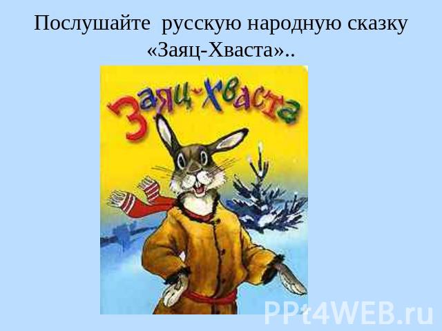 Послушайте русскую народную сказку «Заяц-Хваста»..