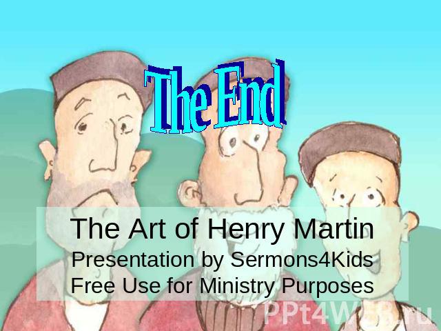 The End The Art of Henry MartinPresentation by Sermons4KidsFree Use for Ministry Purposes