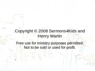 Copyright © 2008 Sermons4Kids and Henry Martin Free use for ministry purposes pe