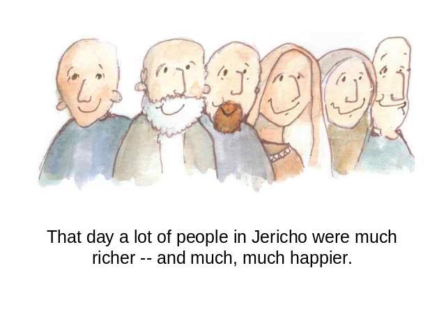 That day a lot of people in Jericho were much richer -- and much, much happier.