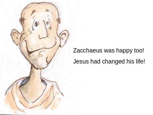 Zacchaeus was happy too! Jesus had changed his life!