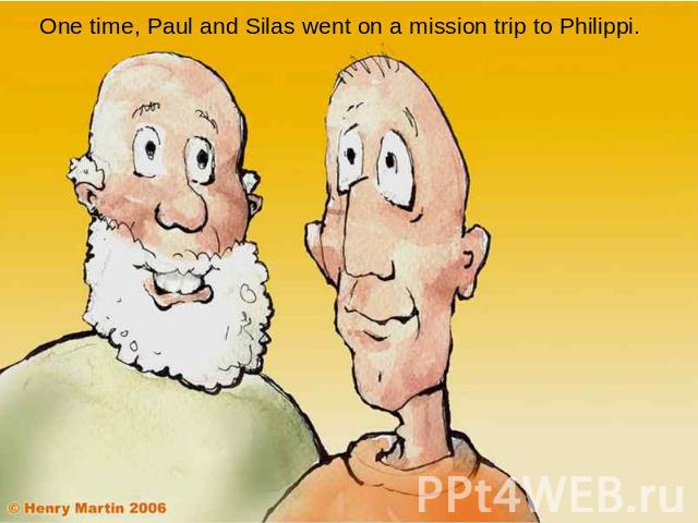 One time, Paul and Silas went on a mission trip to Philippi.