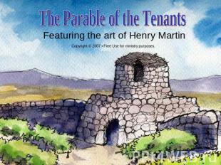 The Parable of the Tenants Featuring the art of Henry Martin Copyright © 2007 •
