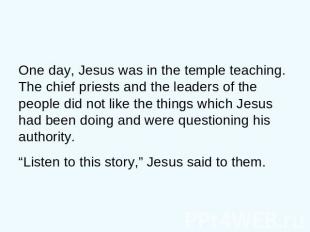 One day, Jesus was in the temple teaching. The chief priests and the leaders of