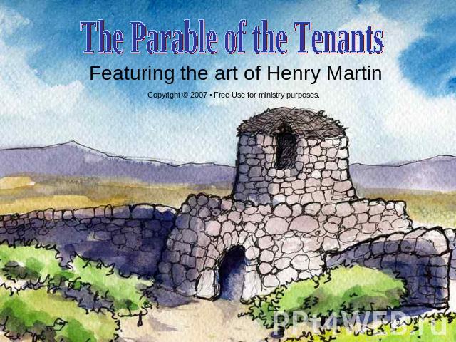 The Parable of the Tenants Featuring the art of Henry Martin Copyright © 2007 • Free Use for ministry purposes.