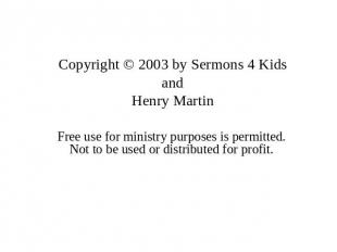 Copyright © 2003 by Sermons 4 Kids and Henry Martin Free use for ministry purpos