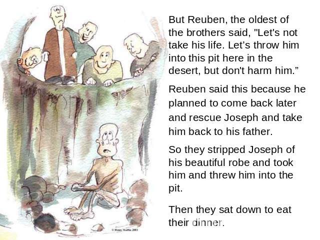 But Reuben, the oldest of the brothers said, 