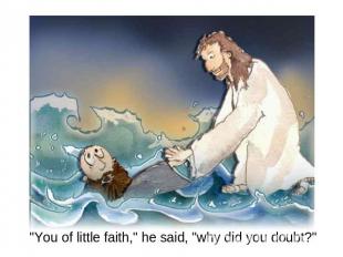 "You of little faith," he said, "why did you doubt?"