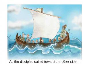 As the disciples sailed toward the other side ...