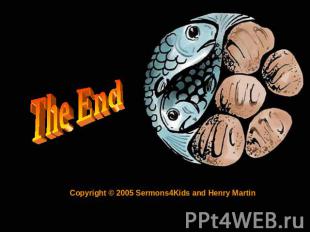 The End Copyright © 2005 Sermons4Kids and Henry Martin