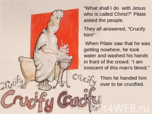 “What shall I do with Jesus who is called Christ?” Pilate asked the people. They