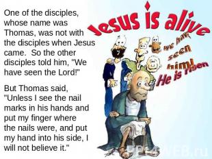 One of the disciples, whose name was Thomas, was not with the disciples when Jes