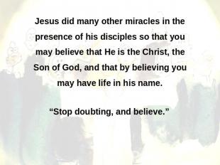Jesus did many other miracles in the presence of his disciples so that you may b