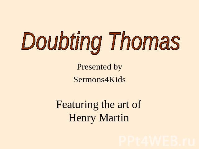 Doubting Thomas Presented by Sermons4Kids Featuring the art of Henry Martin