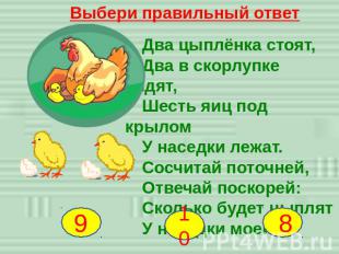 Выбери правильный ответ Два цыплёнка стоят, Два в скорлупке сидят, Шесть яиц под