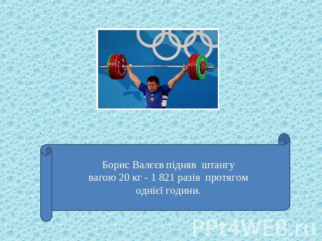 Борис Валєєв підняв штангу вагою 20 кг - 1 821 разів протягом однієї години.