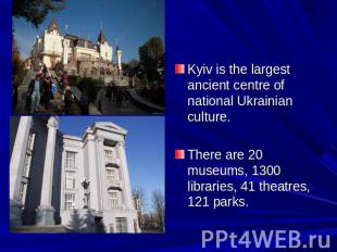 Kyiv is the largest ancient centre of national Ukrainian culture. There are 20 m