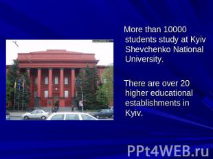 More than 10000 students study at Kyiv Shevchenko National University. There are
