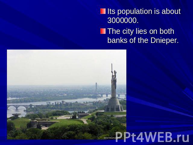 Its population is about 3000000.  The city lies on both banks of the Dnieper.