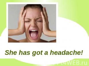She has got a headache!