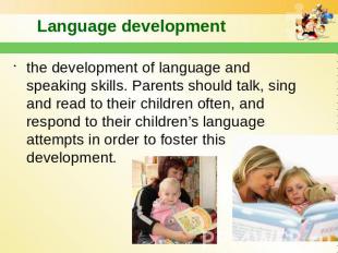Language development the development of language and speaking skills. Parents sh