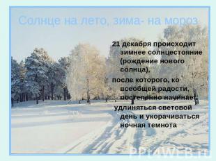 Солнце на лето, зима- на мороз 21 декабря происходит зимнее солнцестояние (рожде