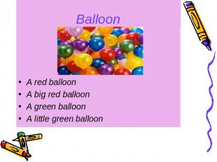 Balloon A red balloon A big red balloon A green balloon A little green balloon