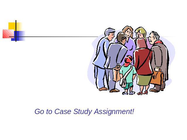 Go to Case Study Assignment!