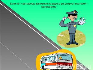 Если нет светофора, движение на дороге регулирует постовой - милиционер