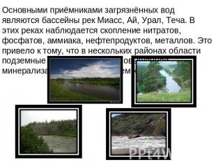 Основными приёмниками загрязнённых вод являются бассейны рек Миасс, Ай, Урал, Те