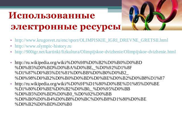 http://www.krugosvet.ru/enc/sport/OLIMPISKIE_IGRI_DREVNE_GRETSII.html http://www.olympic-history.ru http://900igr.net/kartinki/fizkultura/Olimpijskoe-dvizhenie/Olimpijskoe-dvizhenie.html http://ru.wikipedia.org/wiki/%D0%98%D0%B2%D0%B0%D0%BD%D0%B5%D0…