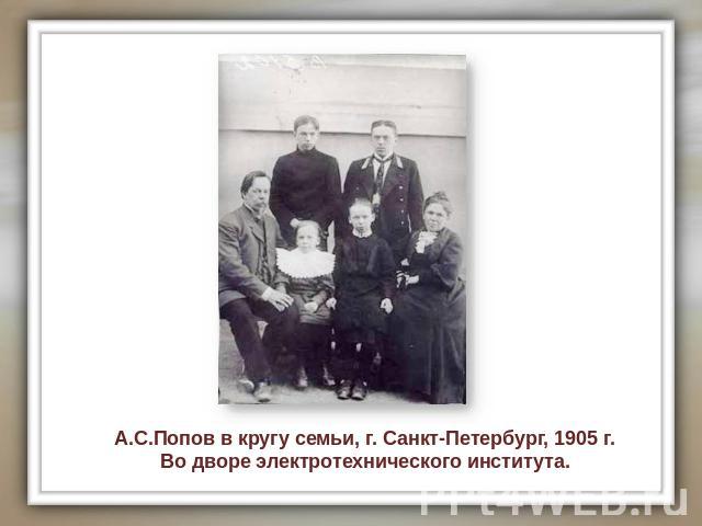 А.С.Попов в кругу семьи, г. Санкт-Петербург, 1905 г. Во дворе электротехнического института.