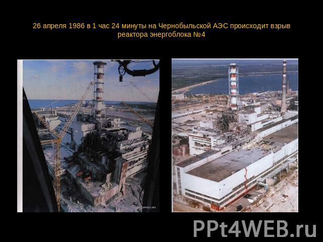 26 апреля 1986 в 1 час 24 минуты на Чернобыльской АЭС происходит взрыв реактора энергоблока №4