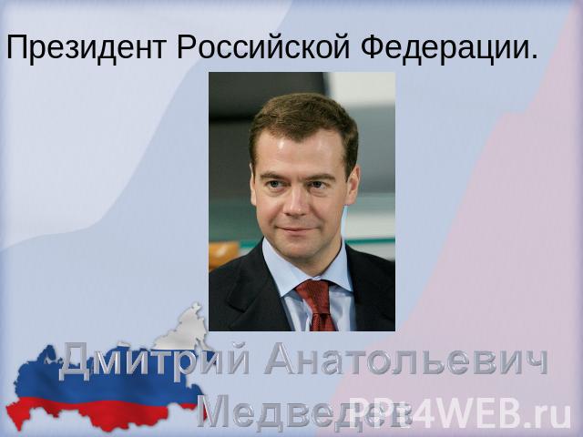 Президент Российской Федерации. Дмитрий Анатольевич Медведев