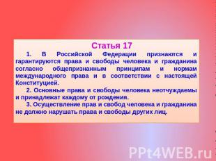 Статья 17 1. В Российской Федерации признаются и гарантируются права и свободы ч
