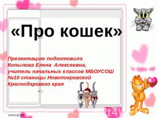 «Про кошек» Презентацию подготовила Копылова Елена Алексеевна, учитель начальных