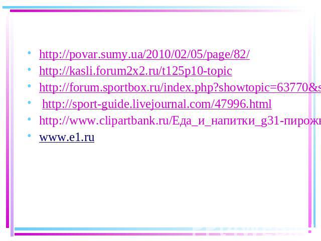 http://povar.sumy.ua/2010/02/05/page/82/ http://kasli.forum2x2.ru/t125p10-topic http://forum.sportbox.ru/index.php?showtopic=63770&st=80580 http://sport-guide.livejournal.com/47996.html http://www.clipartbank.ru/Еда_и_напитки_g31-пирожное_p81580…