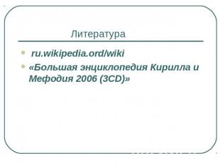 Литература ru.wikipedia.ord/wiki «Большая энциклопедия Кирилла и Мефодия 2006 (3