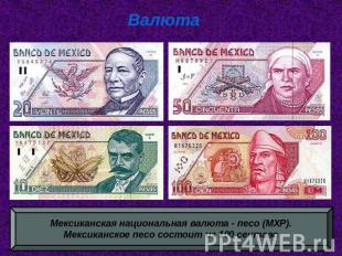 Валюта Мексиканская национальная валюта - песо (MXP). Мексиканское песо состоит