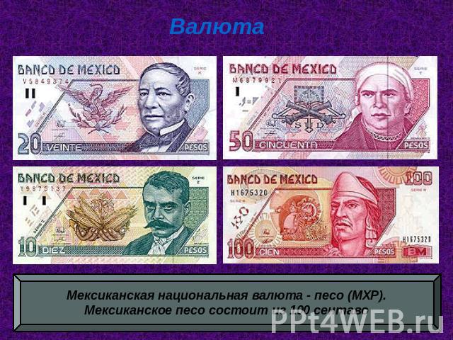 Валюта Мексиканская национальная валюта - песо (MXP). Мексиканское песо состоит из 100 сентаво