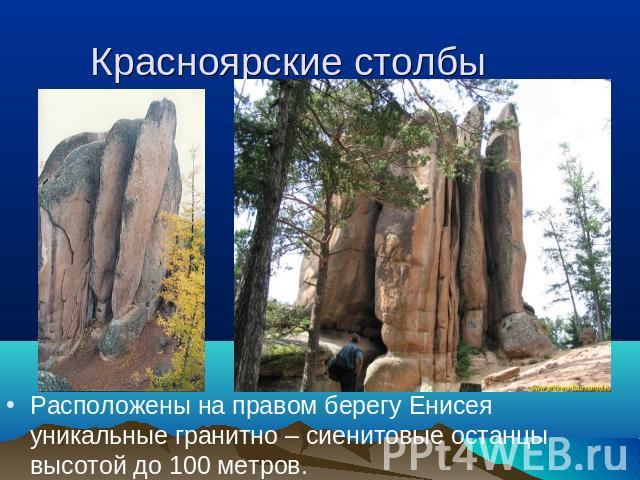 Красноярские столбы Расположены на правом берегу Енисея уникальные гранитно – сиенитовые останцы высотой до 100 метров.