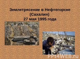 Землетрясение в Нефтегорске (Сахалин) 27 мая 1995 года