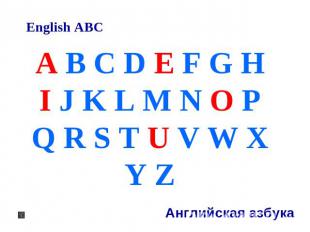 English ABC A B C D E F G H I J K L M N O P Q R S T U V W X Y Z Английская азбук